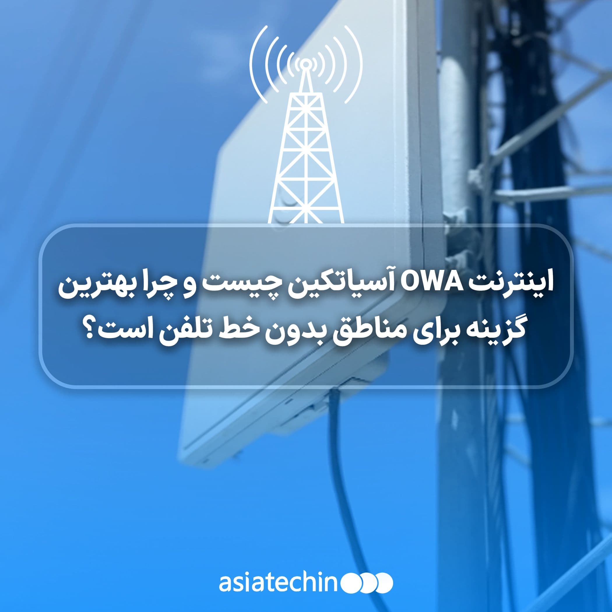 اینترنت OWA آسیاتک چیست و چرا بهترین گزینه برای مناطق بدون خط تلفن است؟